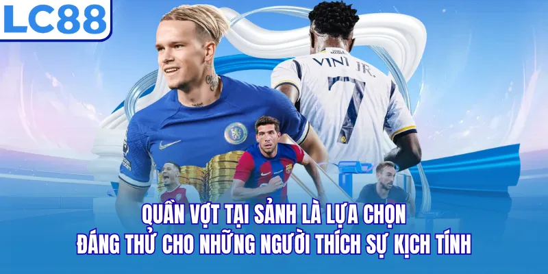 Quần vợt tại sảnh là lựa chọn đáng thử cho những người thích sự kịch tính